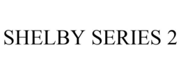 SHELBY SERIES 2 trademark