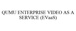 QUMU ENTERPRISE VIDEO AS A SERVICE (EVAAS) trademark