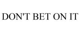 DON'T BET ON IT trademark
