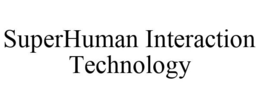 SUPERHUMAN INTERACTION TECHNOLOGY trademark