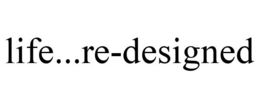 LIFE...RE-DESIGNED trademark