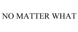 NO MATTER WHAT trademark