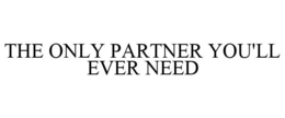 THE ONLY PARTNER YOU'LL EVER NEED trademark