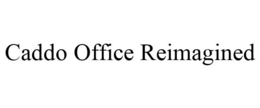 CADDO OFFICE REIMAGINED trademark