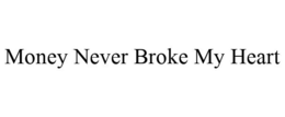 MONEY NEVER BROKE MY HEART trademark