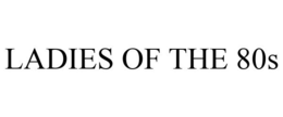 LADIES OF THE 80S trademark