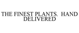 THE FINEST PLANTS. HAND DELIVERED trademark