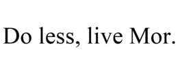 DO LESS, LIVE MOR. trademark