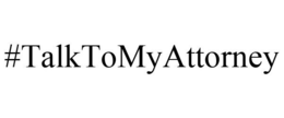#TALKTOMYATTORNEY trademark