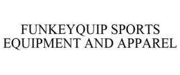 FUNKEYQUIP SPORTS EQUIPMENT AND APPAREL trademark