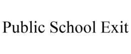 PUBLIC SCHOOL EXIT trademark