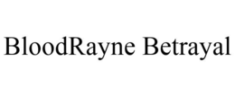 BLOODRAYNE BETRAYAL trademark