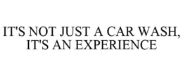 IT'S NOT JUST A CAR WASH, IT'S AN EXPERIENCE trademark