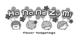 HA NA NE ZU MI FLOWER HEDGEHOGS trademark
