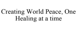 CREATING WORLD PEACE, ONE HEALING AT A TIME trademark