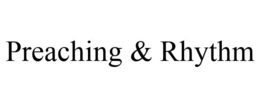 PREACHING & RHYTHM trademark
