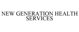 NEW GENERATION HEALTH SERVICES trademark