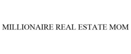 MILLIONAIRE REAL ESTATE MOM trademark