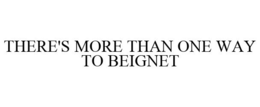 THERE'S MORE THAN ONE WAY TO BEIGNET trademark