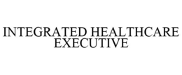 INTEGRATED HEALTHCARE EXECUTIVE trademark