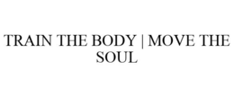 TRAIN THE BODY | MOVE THE SOUL trademark