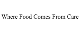 WHERE FOOD COMES FROM CARE trademark