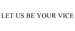 LET US BE YOUR VICE trademark