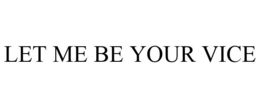 LET ME BE YOUR VICE trademark