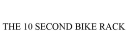 THE 10 SECOND BIKE RACK trademark