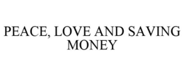 PEACE, LOVE AND SAVING MONEY trademark