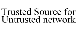 TRUSTED SOURCE FOR UNTRUSTED NETWORK trademark