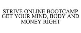 STRIVE ONLINE BOOTCAMP GET YOUR MIND, BODY AND MONEY RIGHT trademark