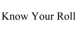 KNOW YOUR ROLL trademark