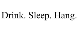 DRINK. SLEEP. HANG. trademark