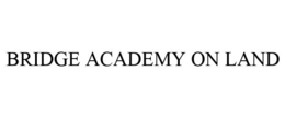 BRIDGE ACADEMY ON LAND trademark