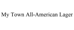 MY TOWN ALL-AMERICAN LAGER trademark