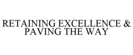 RETAINING EXCELLENCE & PAVING THE WAY trademark