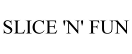 SLICE 'N' FUN trademark