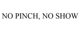 NO PINCH, NO SHOW trademark
