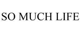 SO MUCH LIFE trademark