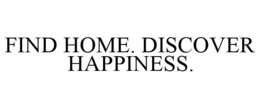 FIND HOME. DISCOVER HAPPINESS. trademark