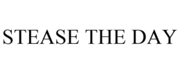 STEASE THE DAY trademark