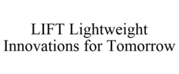 LIFT LIGHTWEIGHT INNOVATIONS FOR TOMORROW trademark