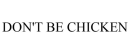 DON'T BE CHICKEN trademark