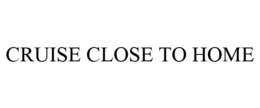 CRUISE CLOSE TO HOME trademark