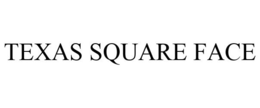 TEXAS SQUARE FACE trademark