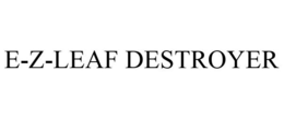 E-Z-LEAF DESTROYER trademark