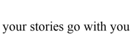 YOUR STORIES GO WITH YOU trademark