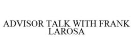 ADVISOR TALK WITH FRANK LAROSA trademark