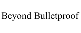 BEYOND BULLETPROOF trademark